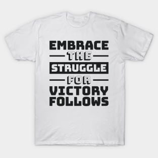 Embrace the Struggle, for victory follows T-Shirt